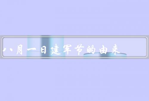 八月一日建军节的由来，由来／庆祝活动／意义