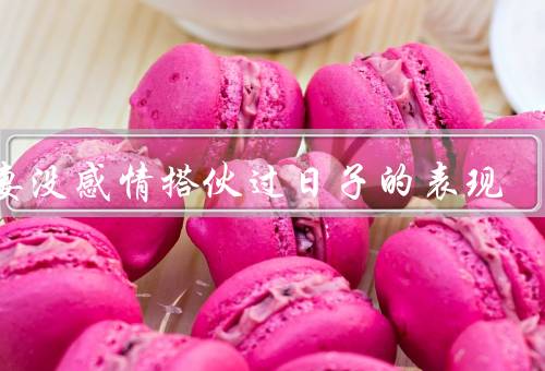 夫妻没感情搭伙过日子的表现（沉默寡言／疏离冷漠／缺乏关心）
