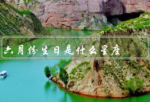 六月份生日是什么星座，特点／爱情观／职业发展