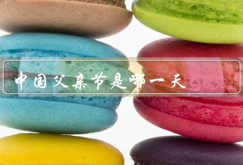 中国父亲节是哪一天，历史／庆祝方式／意义