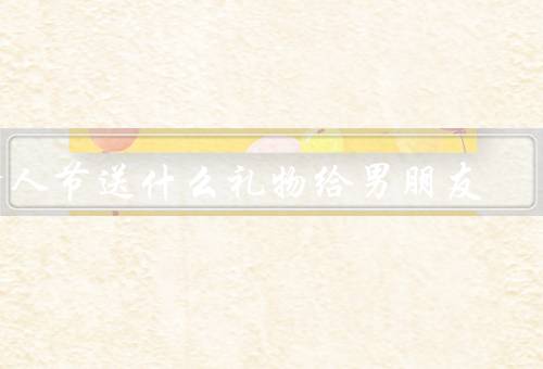 情人节送什么礼物给男朋友，浪漫旅行／个性定制／爱的表达