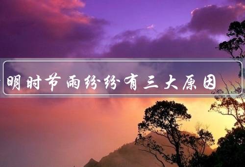 清明时节雨纷纷有三大原因（自然气候变化／人文习俗传承）