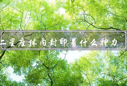 十二星座体内封印着什么神力（白羊座、金牛座、双子座）