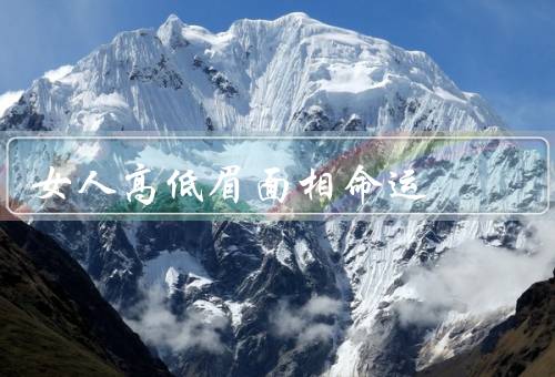 女人高低眉面相命运，眉毛高低与命运的关系／高眉女人的性格特点