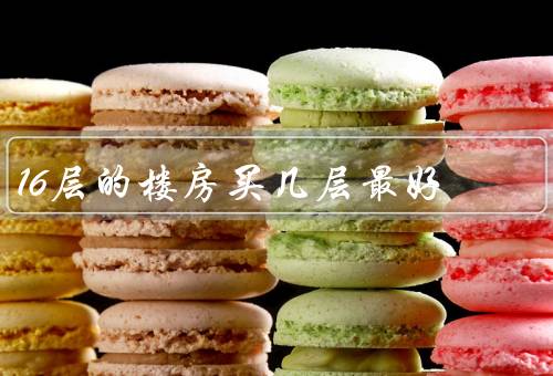 16层的楼房买几层最好风水（层次高于13层、避免低层和中层）