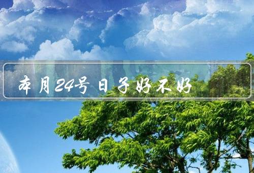 本月24号日子好不好（起源、习俗、意义）