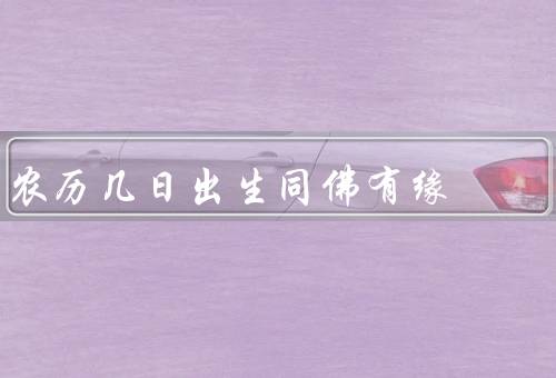 农历几日出生同佛有缘（说法、解释、信仰意义）