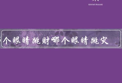 哪个眼睛跳财哪个眼睛跳灾（左眼跳财／右眼跳灾／科学解释）