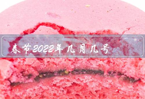 春节2022年几月几号，日期／庆祝活动／重要意义