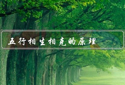五行相生相克的原理（相生／相克／相生相克的应用）