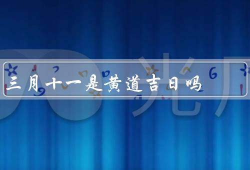 三月十一是黄道吉日吗，定义／吉凶判断