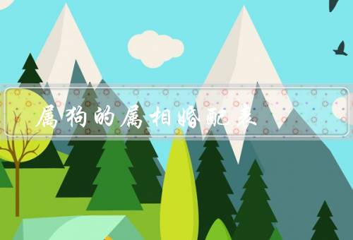 属狗的属相婚配表，鼠的婚配、虎的婚配、属猪的婚配