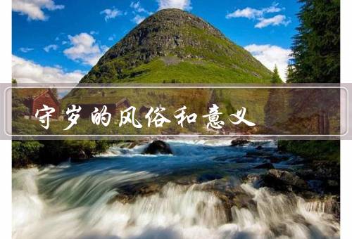 守岁的风俗和意义，历史渊源／守夜的意义／其他习俗
