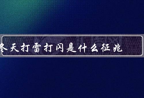冬天打雷打闪是什么征兆，冷空气与暖空气的碰撞／大气湿度的增加