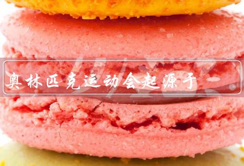 奥林匹克运动会起源于，起源／发展／复兴