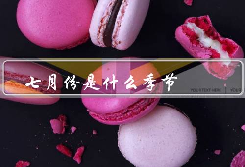 七月份是什么季节，天气状况／生活习惯／节日和活动