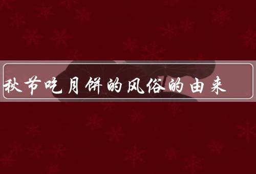 中秋节吃月饼的风俗的由来，起源／象征意义／传统习俗