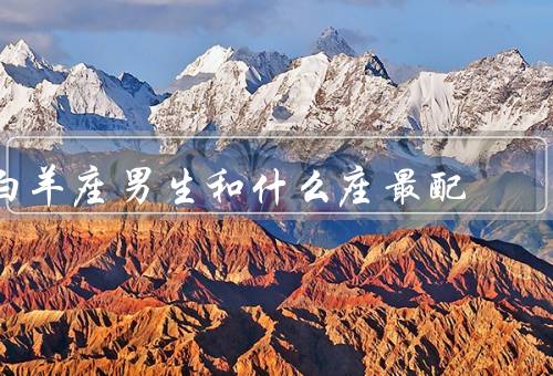 白羊座男生和什么座最配（自信与勇气、热情与浪漫、坦率与直接）