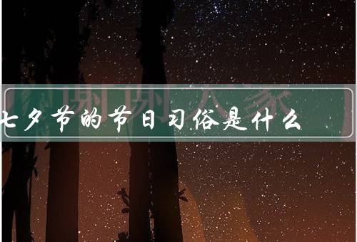 七夕节的节日习俗是什么，牵牛织女／乞巧节／放风筝