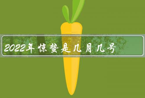 2022年惊蛰是几月几号（意义、习俗、与健康）