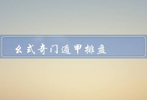 幺式奇门遁甲排盘，排盘／与命运／应用