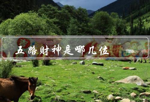 五路财神是哪几位（财神爷、关公、土地公）
