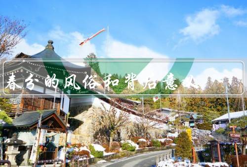 春分的风俗和背后意义（春游踏青、祭祀祖先、吃春分饼）