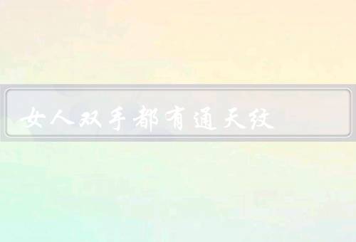 女人双手都有通天纹，起源／意义／传说与故事
