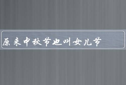 原来中秋节也叫女儿节（起源、女儿节、传统习俗）