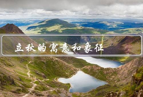 立秋的寓意和象征（寓意／象征／结语）