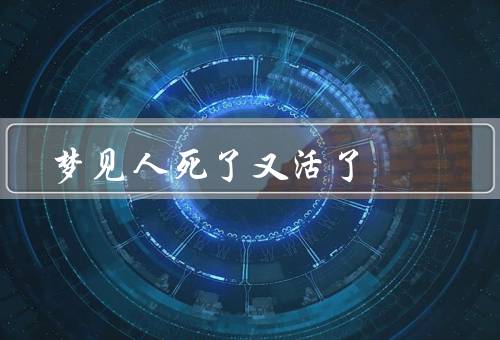 梦见人死了又活了，梦境的象征意义／内心的冲突与矛盾