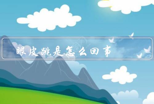 眼皮跳是怎么回事，眼睛疲劳／睡眠不足／压力和焦虑