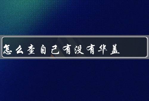 怎么查自己有没有华盖（观察法／摸索法／寻求专业帮助）