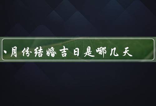 八月份结婚吉日是哪几天，初一／十五／二十