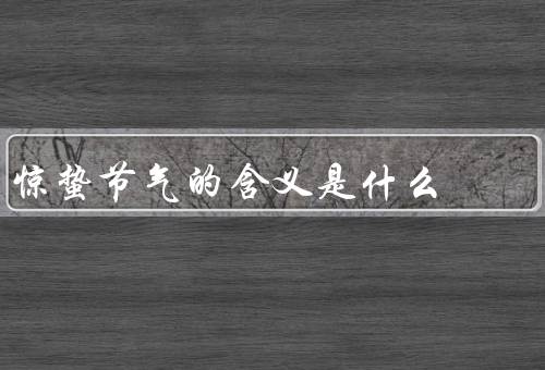 惊蛰节气的含义是什么（含义／气候特点／习俗活动）