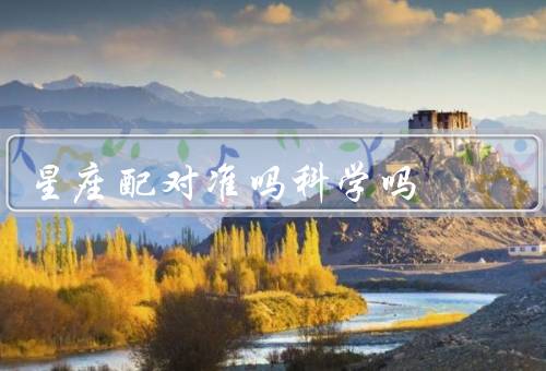 星座配对准吗科学吗，背景／理论基础／科学性