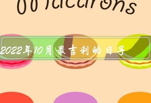 2022年10月最吉利的日子，国庆节、中秋节、双十一