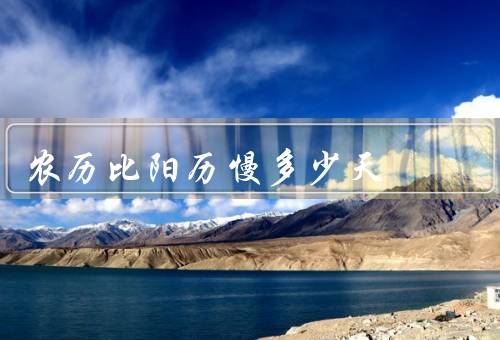 农历比阳历慢多少天，基本原理／应用情况／比慢多少天影响
