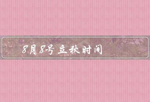8月8号立秋时间（意义／特点／人们习俗）