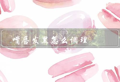 嘴唇发黑怎么调理（保持嘴唇补水、注意日常护理、避免因素）