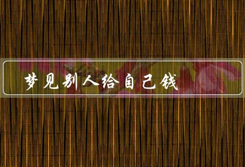 梦见别人给自己钱，财富／帮助／对未来期待