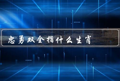 忠勇双全指什么生肖，意义／培养