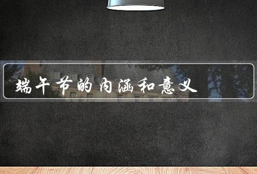 端午节的内涵和意义，起源／习俗／意义