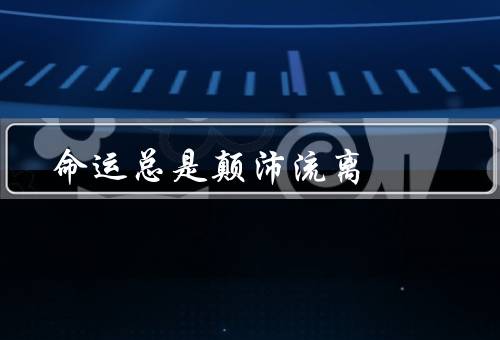 命运总是颠沛流离，起伏、考验、转折