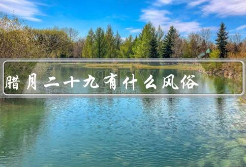 腊月二十九有什么风俗（祭祀祖先／守夜祈福／放爆竹）