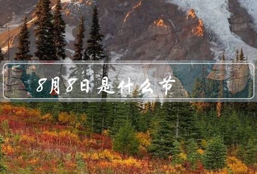 8月8日是什么节（传统节日、商业节日、体育节日）