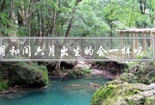 六月和闰六月出生的会一样吗（出生月份与性格的关系／与环境因素）