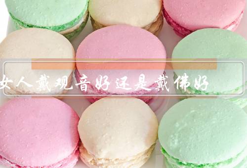 女人戴观音好还是戴佛好，历史背景、信仰宗教、个人喜好