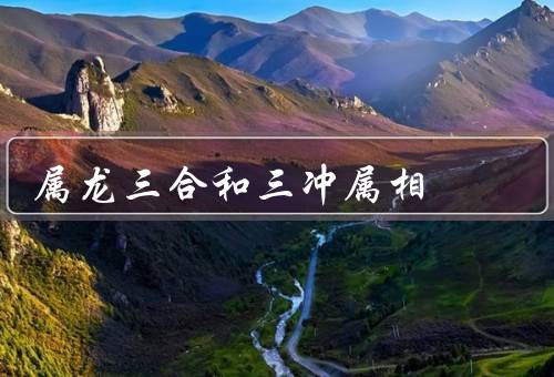 属龙三合和三冲属相（三合／三冲／结语）