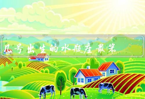 几号出生的水瓶座最笨（几号出生的水瓶座最笨、水瓶座的特点）